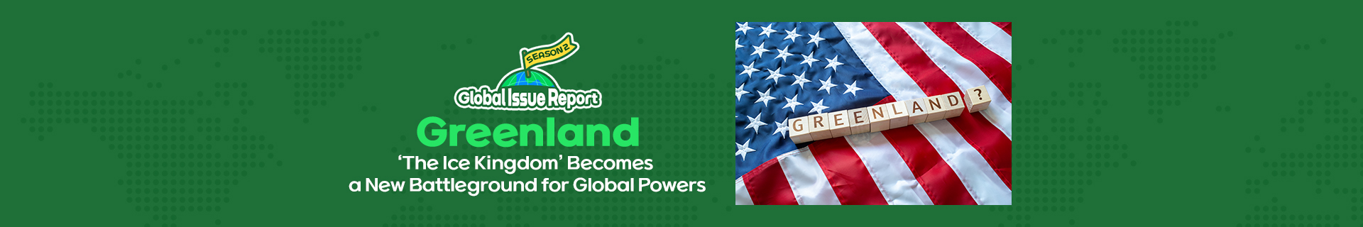 Greenland: “The Ice Kingdom” Becomes a New Battleground for Global Powers [Global Issue Report Season 2]
