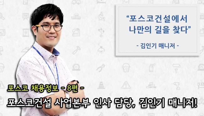 포스코 채용정보 - 8편 - 포스코건설 사업본부 인사 당당, 김인기 매니저! "포스코건설에서 나만의 길을 찾다" -김인기 매니저-