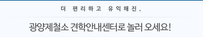 더 편리하고 유익해진, 광양제철소 견학안내센터로 놀러 오세요!