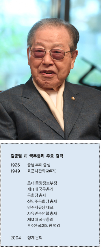 김종필 전 국무총리 주요 경력  1926 충남부여출생  1949 육군사관학교(8기)  초대 중앙정보부장 제11대 국무총리 공화당 총재 신민주공화당 총재 민주자유당 대표 자유민주연합 총재 제 31대 국무총리  ※9선 국회의원 역임  2004 정계은퇴