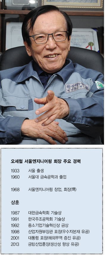 오세철 서울엔지니어링 회장 주요 경력 1933 서울 출생 1960 서울대 금속공학과 졸업 1968 서울엔지니어링 창업, 회장(現) 상훈 1987 대한금속학회 기술상 1991 한국주조공학회 기술상 1992 증소기업기술혁신상 금상 1998 산업자원부장관 표창(우수자본재 유공) 2001 대통령 표창(해외무역 증진 유공) 2013 금탑산업훈장(생산성 향상 유공) 