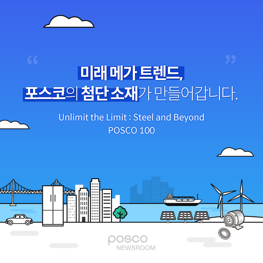 미래 메가 트렌드, 포스코의 첨단 소재가 만들어갑니다. Unlimit the Limit : Steel and Beyond POSCO 100 posco newsroom