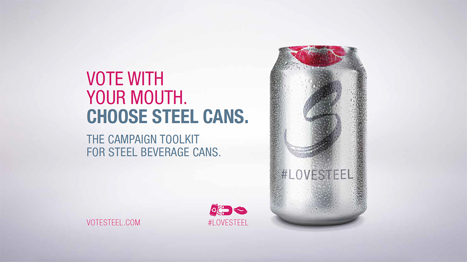 세계철강협회가 매년 진행하는 #LOVESTEEL 캠페인 포스터. Vote with your Mouth. Choose steel cans. The campaign toolkit for steel beverage cans.