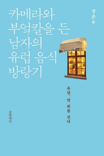 카메라와 부엌칼을 든 남자의 유럽 음식 방랑기 유럽·맛 위를 걷다 장준우 글항아리 출처:글항아리