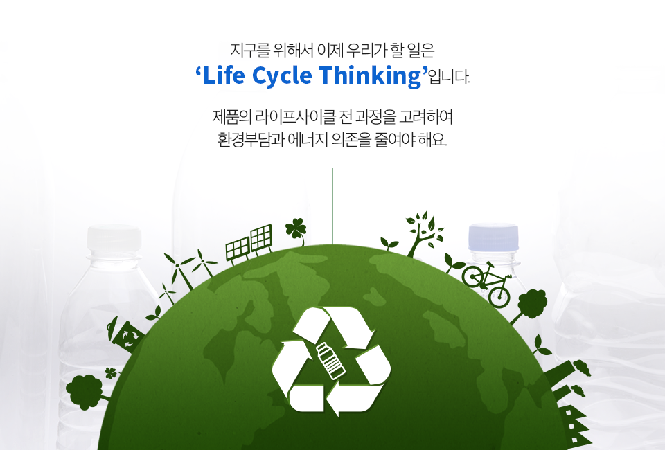 커다란 초록색 지구 그림. (지구를 위해서 이제 우리가 할 일은 'Life Cycle Thinking'입니다. 제품의 라이프사이클 전 과정을 고려하여 환경부담과 에너지 의존을 줄여야 해요.)