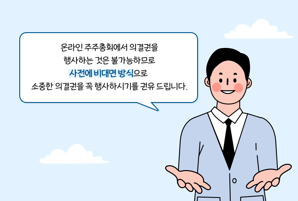 인물 1: 온라인 주주총회에서 의결권을 행사하는 것은 불가능하므로 사전에 비대면 방식으로 소중한 의결권을 꼭 행사하시기를 권유 드립니다.