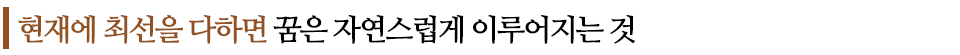 현재에 최선을 다하면 꿈은 자연스럽게 이루어지는 것이라고 쓰인 글꼴박스