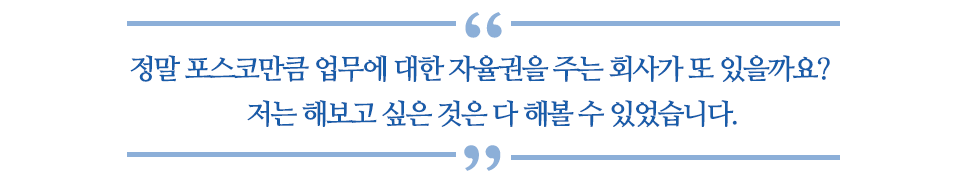 정말 포스코만큼 업무에 대한 자율권을 주는 회사가 또 있을까요? 저는 해보고 싶은 것은 다 해볼 수 있었습니다 라고 쓰여있는 글꼴박스