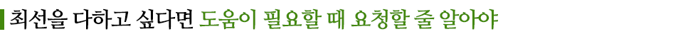 최선을 다하고 싶다면 도움이 필요할 때 요청할 줄 알아야 라고 쓰인 글꼴박스이다.