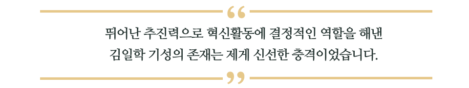 뛰어난 추진력으로 혁신활동에 결정적인 역할을 해낸 김일학 기성의 존재는 제게 신선한 충격이었습니다. 라고 적힌 글꼴박스다.