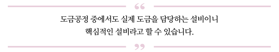 도금공정 중에서도 실제 도금을 담당하는 설비이니 핵심적인 설비라고 할 수 있습니다 라고 적힌 명장의 말이다.