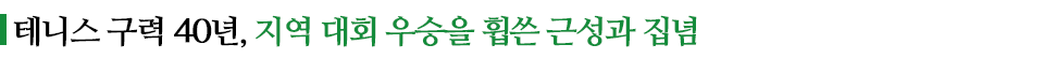 테니스 구력 40년, 지역 대회 우승을 휩쓴 근성과 집념이라고 적힌 소중제이다.