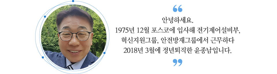  왼쪽에 윤종남 씨 사진이 있다. "안녕하세요. 1975년 12월 포스코에 입사해 전기제어설비부, 혁신지원그룹, 안전방재그룹에서 근무하다 2018년 3월에 정년퇴직한 윤종남입니다"