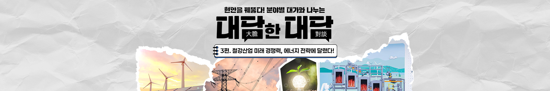 [대담한 대담] 3편. 철강산업 미래 경쟁력, 에너지 전략에 달렸다!