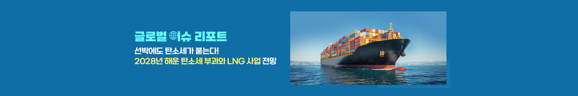 [글로벌 이슈 리포트] 선박에도 탄소세가 붙는다! 2028년 해운 탄소세 부과와 LNG 사업 전망