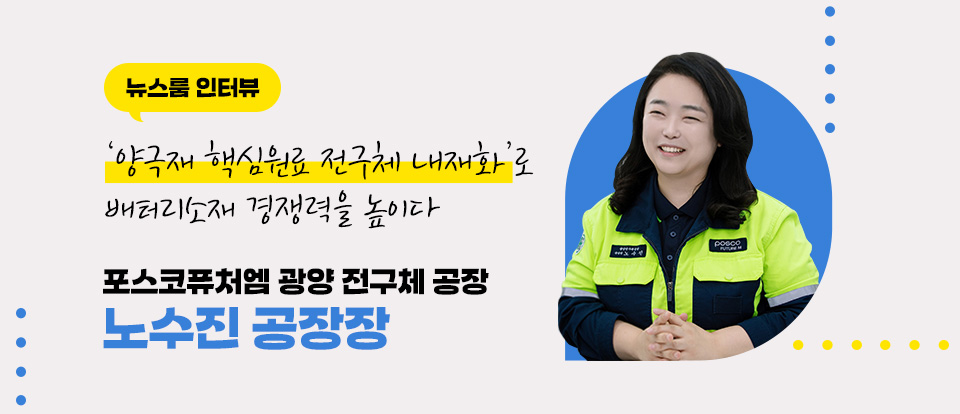 뉴스룸 인터뷰 '양극재 핵심원료 전구체 내재화'로 배터리소재 경쟁력을 높이다 포스코퓨처엠 광양 전구체 공장 노수진 공장장 우측에 노수진 공장장이 웃고 있는 이미지