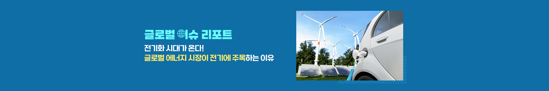 [글로벌 이슈 리포트] 전기화 시대가 온다! 글로벌 에너지 시장이 전기에 주목하는 이유