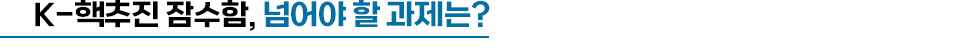K-핵추진 잠수함, 넘어야 할 과제는?