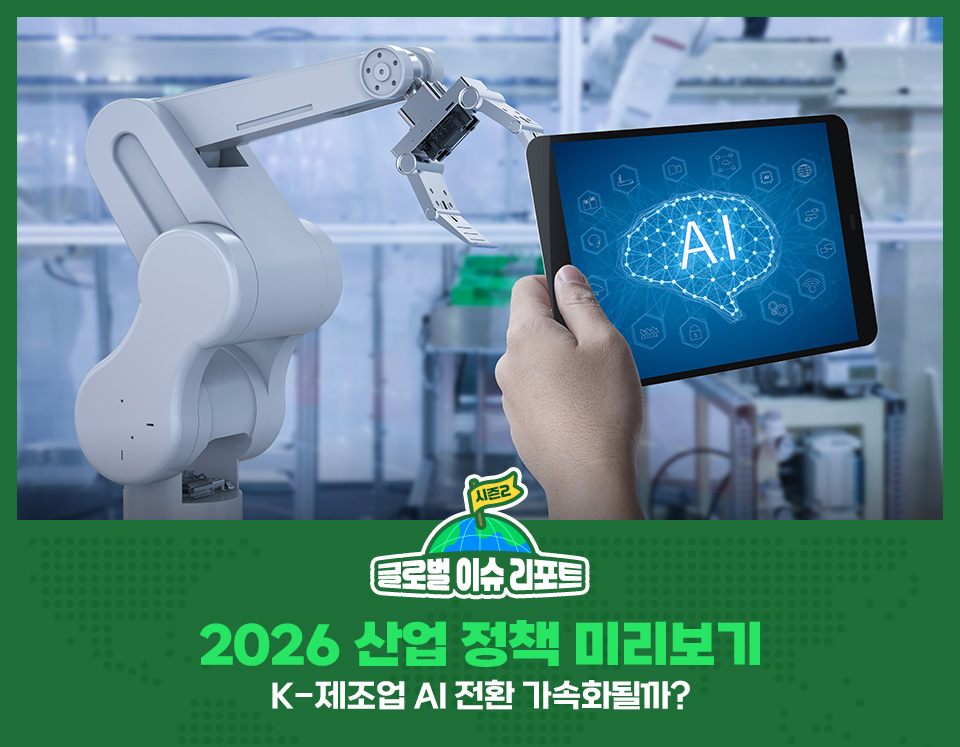 글로벌이슈리포트 시즌2 2026 산업 정책 미리보기 K-제조업 AI 전환 가속화될까?