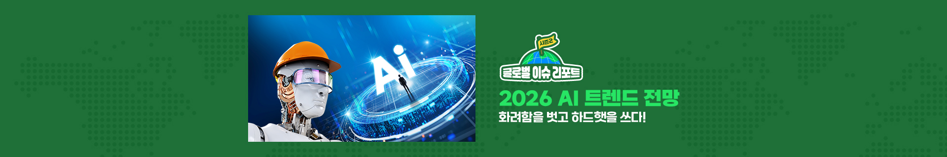 [글로벌이슈리포트 시즌2] 2026 AI 트렌드 전망, 화려함을 벗고 하드햇을 쓰다!