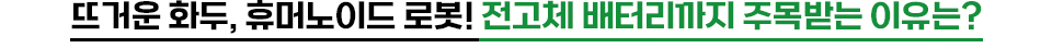 뜨거운 화도, 휴머노이드 로봇! 전고체 배터리까지 주목받는 이유는?