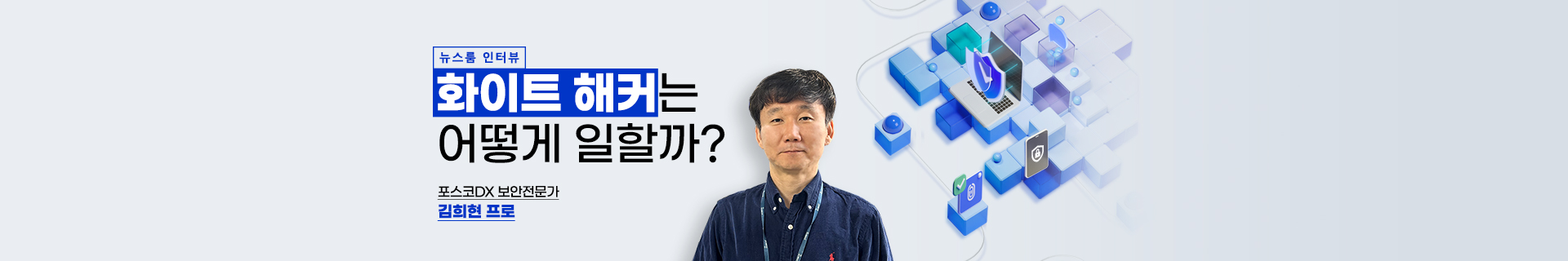 [뉴스룸 인터뷰] 화이트 해커는 어떻게 일할까? 포스코DX 보안전문가 김희현 프로