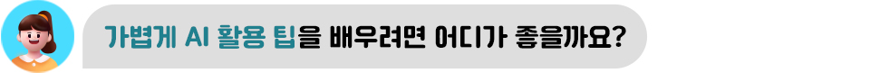 가볍게 AI 활용 팁을 배우려면 어디가 좋을까요?