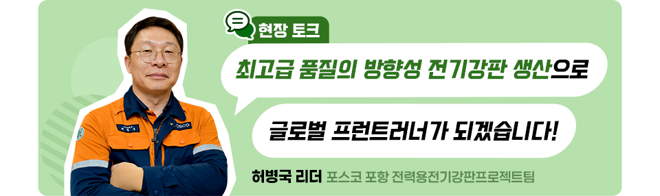 현장토크, 포스코 포항 전력용전기강판프로젝트팀 허병국 리더, 왼쪽 허병국 리더 사진, 오른쪽 텍스트. “최고급 품질의 방향성 전기강판 생산으로 글로벌 프런트러너가 되겠습니다!”